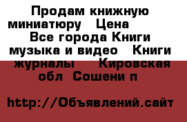 Продам книжную миниатюру › Цена ­ 1 500 - Все города Книги, музыка и видео » Книги, журналы   . Кировская обл.,Сошени п.